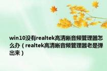 win10没有realtek高清晰音频管理器怎么办（realtek高清晰音频管理器老是弹出来）