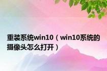 重装系统win10（win10系统的摄像头怎么打开）