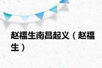 赵福生南昌起义（赵福生）