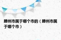 滕州市属于哪个市的（滕州市属于哪个市）