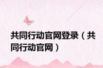 共同行动官网登录（共同行动官网）