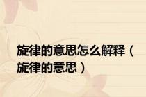 旋律的意思怎么解释（旋律的意思）