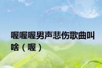 喔喔喔男声悲伤歌曲叫啥（喔）