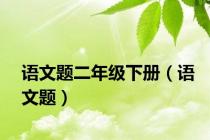 语文题二年级下册（语文题）