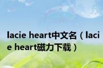 lacie heart中文名（lacie heart磁力下载）
