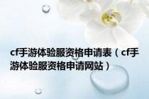 cf手游体验服资格申请表（cf手游体验服资格申请网站）