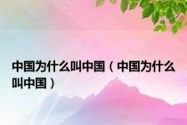 中国为什么叫中国（中国为什么叫中国）