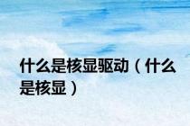 什么是核显驱动（什么是核显）