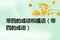 带四的成语祝福语（带四的成语）