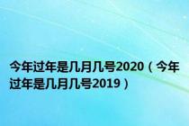 今年过年是几月几号2020（今年过年是几月几号2019）