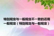 特别规定与一般规定不一致的适用一般规定（特别规定与一般规定）