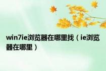 win7ie浏览器在哪里找（ie浏览器在哪里）