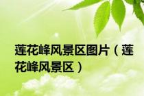 莲花峰风景区图片（莲花峰风景区）