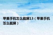 苹果手机怎么截屏13（苹果手机怎么截屏）