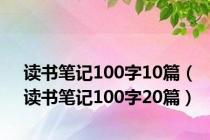 读书笔记100字10篇（读书笔记100字20篇）