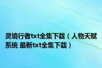 灵境行者txt全集下载（人物天赋系统 最新txt全集下载）