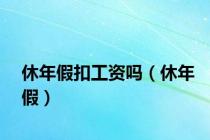 休年假扣工资吗（休年假）