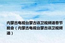 内蒙古电视台蒙古语卫视频道春节晚会（内蒙古电视台蒙古语卫视频道）