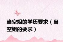 当空姐的学历要求（当空姐的要求）