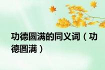 功德圆满的同义词（功德圆满）