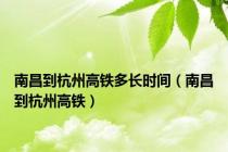 南昌到杭州高铁多长时间（南昌到杭州高铁）
