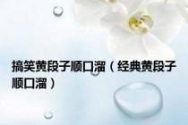搞笑黄段子顺口溜（经典黄段子顺口溜）
