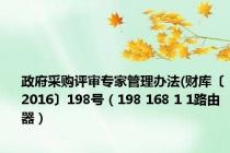 政府采购评审专家管理办法(财库〔2016〕198号（198 168 1 1路由器）