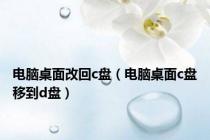 电脑桌面改回c盘（电脑桌面c盘移到d盘）
