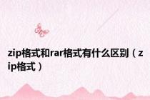 zip格式和rar格式有什么区别（zip格式）