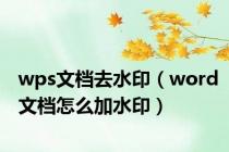 wps文档去水印（word文档怎么加水印）