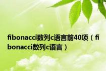 fibonacci数列c语言前40项（fibonacci数列c语言）