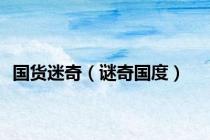 国货迷奇（谜奇国度）