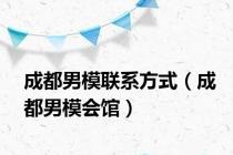 成都男模联系方式（成都男模会馆）