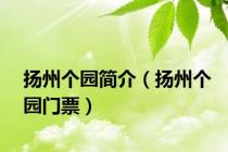 扬州个园简介（扬州个园门票）