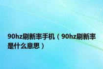 90hz刷新率手机（90hz刷新率是什么意思）