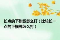 长点的下划线怎么打（比较长一点的下横线怎么打）