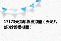 17173天龙珍兽模拟器（天龙八部3珍兽模拟器）