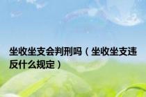 坐收坐支会判刑吗（坐收坐支违反什么规定）