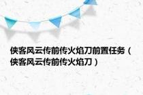 侠客风云传前传火焰刀前置任务（侠客风云传前传火焰刀）