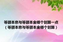 等额本息与等额本金哪个划算一点（等额本息与等额本金哪个划算）