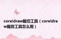 coreldraw裁切工具（coreldraw裁剪工具怎么用）