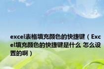 excel表格填充颜色的快捷键（Excel填充颜色的快捷键是什么 怎么设置的啊）