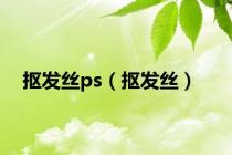 抠发丝ps（抠发丝）