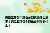 奥运五环各个颜色分别代表什么意思（奥运五环各个颜色分别代表什么）