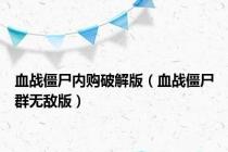 血战僵尸内购破解版（血战僵尸群无敌版）