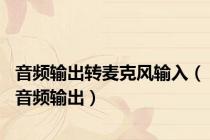 音频输出转麦克风输入（音频输出）