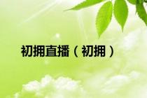 初拥直播（初拥）