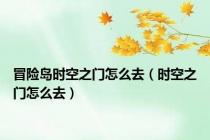 冒险岛时空之门怎么去（时空之门怎么去）