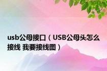 usb公母接口（USB公母头怎么接线 我要接线图）