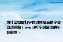 为什么微信打字的时候后面的字会自动删除（world打字时后面的字会删除）